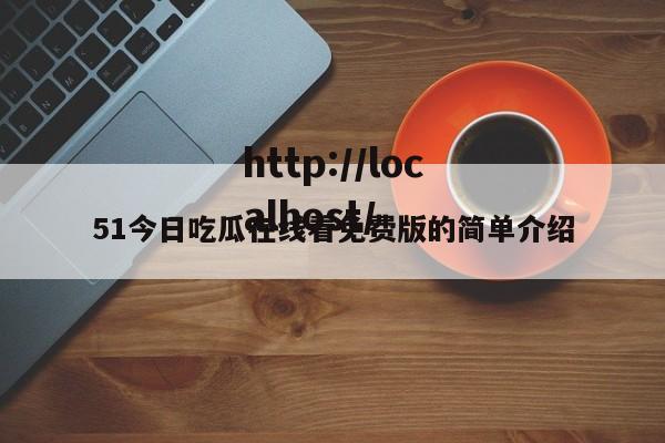 51今日吃瓜在线看免费版的简单介绍
