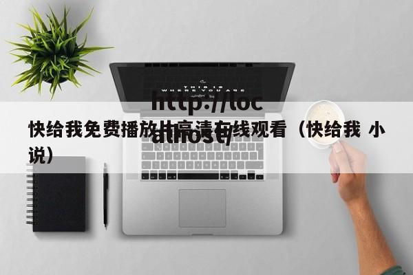 快给我免费播放片高清在线观看（快给我 小说）