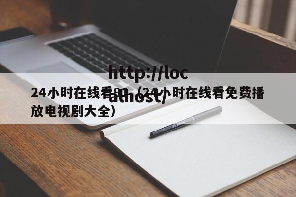 24小时在线看91(24小时在线看免费播放电视剧大全)