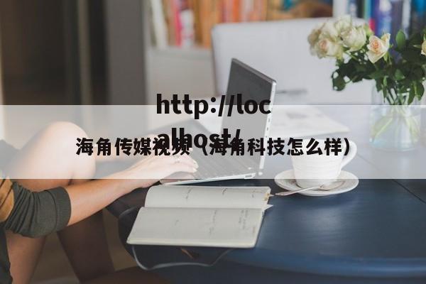 海角传媒视频（海角科技怎么样）